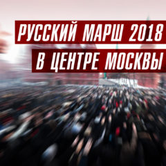 РУССКИЙ МАРШ 2018 СОСТОИТСЯ В ЦЕНТРЕ МОСКВЫ